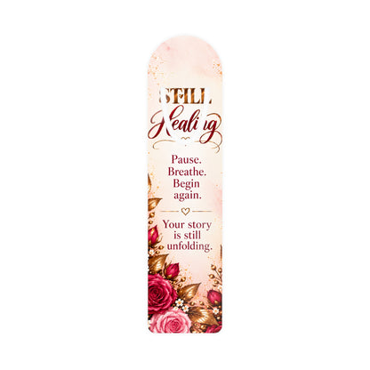 Still Healing Bookmark – Pause, Breathe, Begin Again Inspirational Floral Bookmark