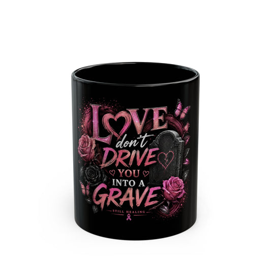 Love Don't Drive You Into a Grave Black Mug — Gothic Romantic Coffee Cup (11oz/15oz)
