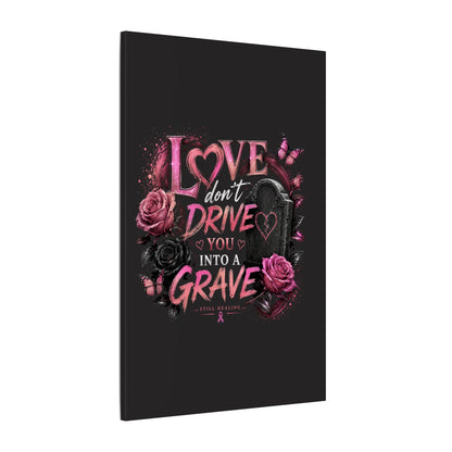 Canvas Wall Art — “Love Don’t Drive You Into a Grave” Pink Breast Cancer Awareness Design