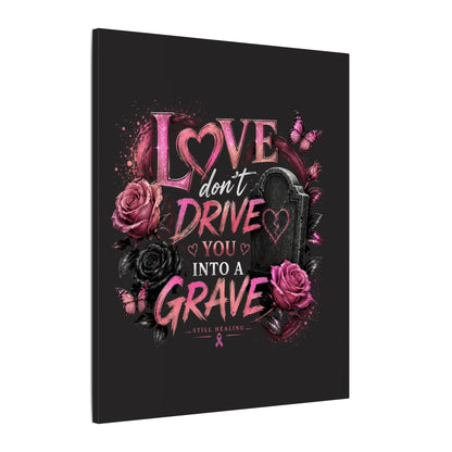 Canvas Wall Art — “Love Don’t Drive You Into a Grave” Pink Breast Cancer Awareness Design