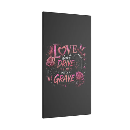 Canvas Wall Art — “Love Don’t Drive You Into a Grave” Pink Breast Cancer Awareness Design